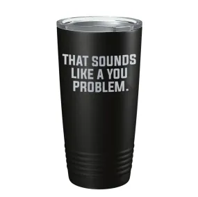 A You Problem Tumbler